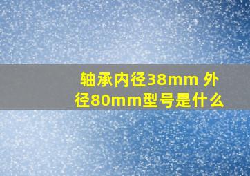 轴承内径38mm 外径80mm型号是什么